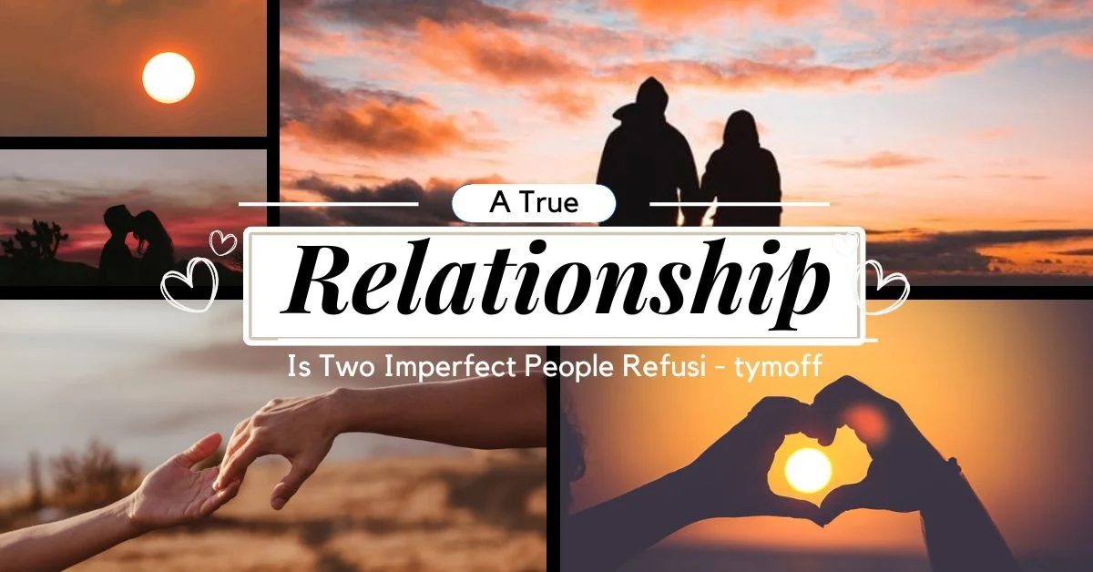 A True Relationship is Two Imperfect People Refusi - tymoff