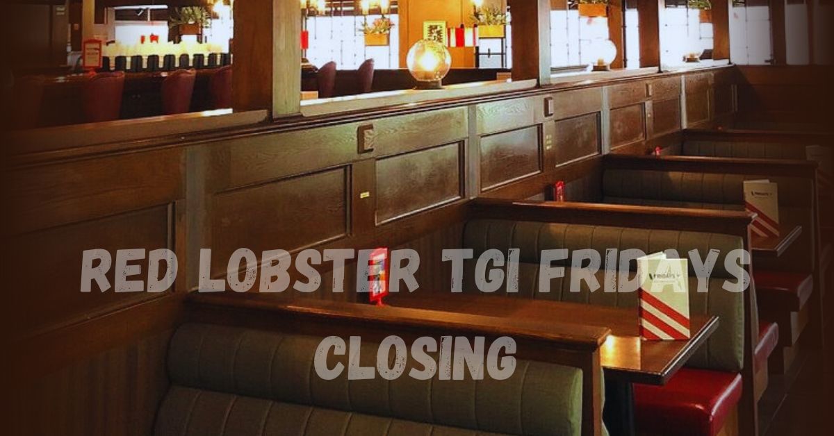 Red Lobster and TGI Fridays Closing